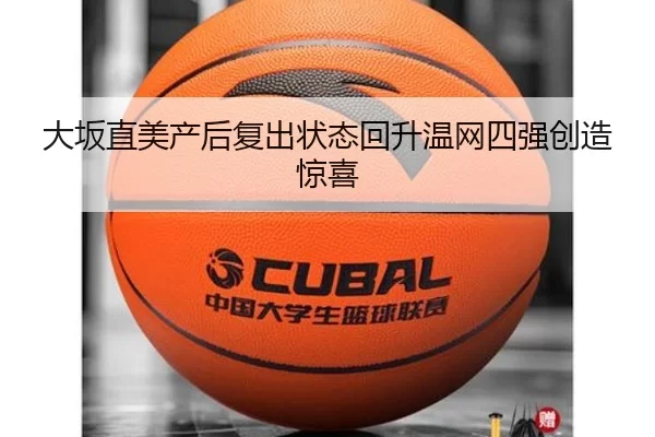 大坂直美产后复出状态回升温网四强创造惊喜